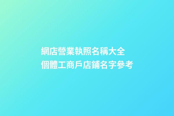 網店營業執照名稱大全 個體工商戶店鋪名字參考-第1張-店鋪起名-玄機派